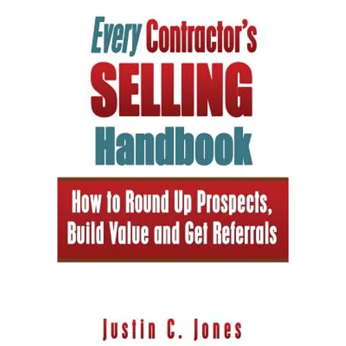 Every Contractor's Selling Handbook: How to Round Up Prospects, Build Value and Get Referrals - Paperback