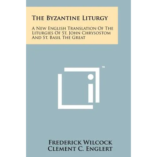 The Byzantine Liturgy: A New English Translation Of The Liturgies Of St. John Chrysostom And St. Basil The Great - Paperback