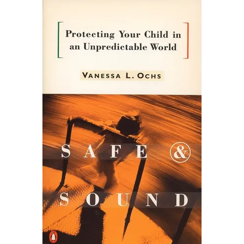 Safe and Sound: Protecting Your Child in an Unpredictable World - Paperback