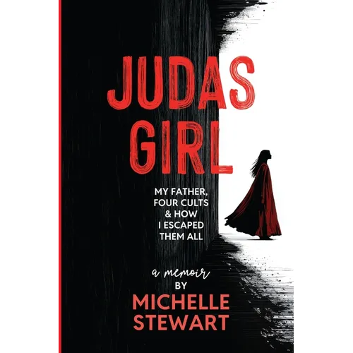 Judas Girl: My Father, Four Cults, & How I Escaped Them All - Paperback