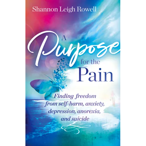 A A Purpose for the Pain: Finding freedom from self-harm, anxiety, depression, anorexia, and suicide - Paperback