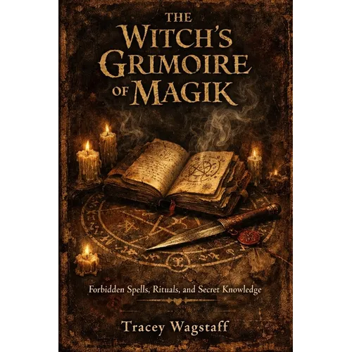 The Witch's Grimoire of Magik: Forbidden Spells, Rituals, and Secret Knowledge - Paperback