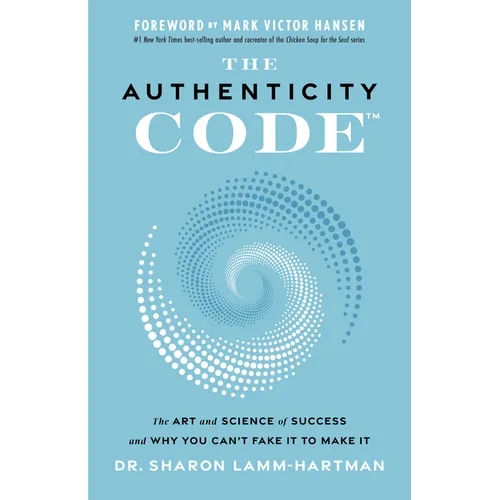 The Authenticity Code: The Art and Science of Success and Why You Can't Fake It to Make It - Hardcover