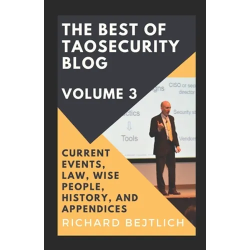 The Best of TaoSecurity Blog, Volume 3: Current Events, Law, Wise People, History, and Appendices - Paperback