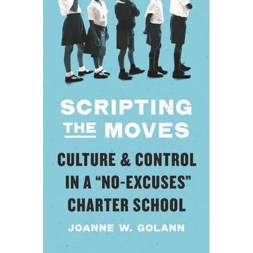 Scripting the Moves: Culture and Control in a No-Excuses Charter School - Paperback