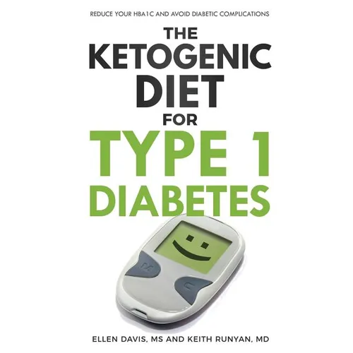 The Ketogenic Diet for Type 1 Diabetes: Reduce Your HbA1c and Avoid Diabetic Complications - Paperback