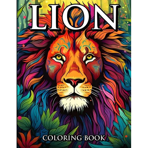 Lion Coloring Book: Coloring The King of The Jungle - Paperback