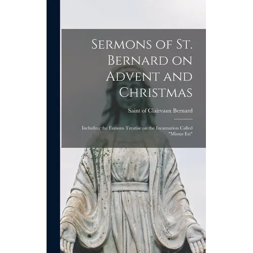 Sermons of St. Bernard on Advent and Christmas: Including the Famous Treatise on the Incarnation Called 