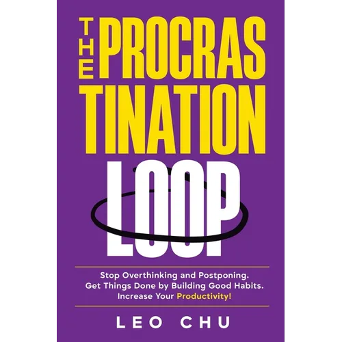 The Procrastination Loop: Stop Overthinking and Postponing. Get Things Done by Building Good Habits. Increase Your Productivity! - Paperback