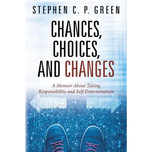 Chances, Choices, and Changes: A Memoir About Taking Responsibility and Self-Determination - Paperback