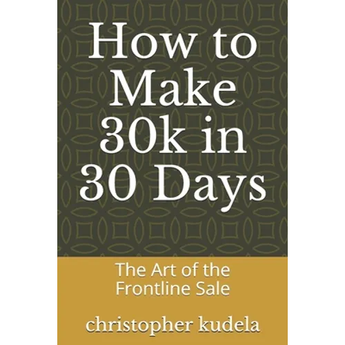 How to Make 30k in 30 Days: The Art of the Frontline Sale - Paperback