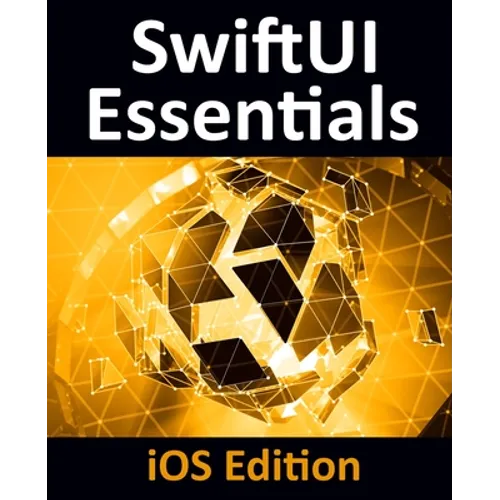 SwiftUI Essentials - iOS Edition: Learn to Develop iOS Apps Using SwiftUI, Swift 5 and Xcode 11 - Paperback