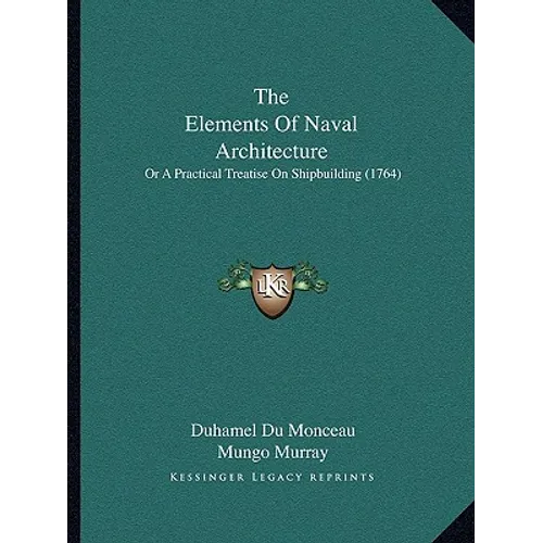 The Elements Of Naval Architecture: Or A Practical Treatise On Shipbuilding (1764) - Paperback