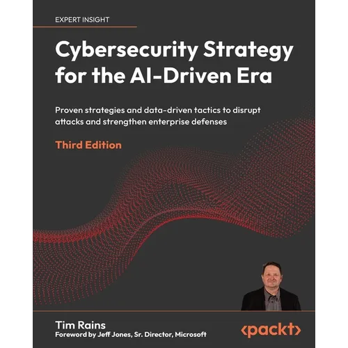 Cybersecurity Strategy for the AI-Driven Era - Third Edition: Proven strategies and data-driven tactics to disrupt attacks and strengthen enterprise d - Paperback