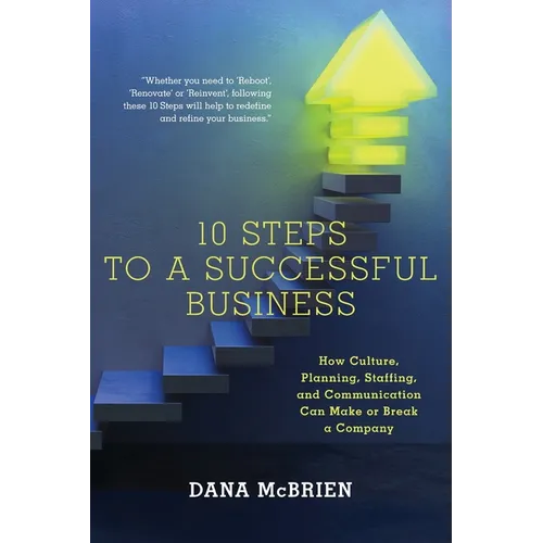 10 Steps To A Successful Business: How Culture, Planning, Staffing, and Communication Can Make or Break a Company - Paperback