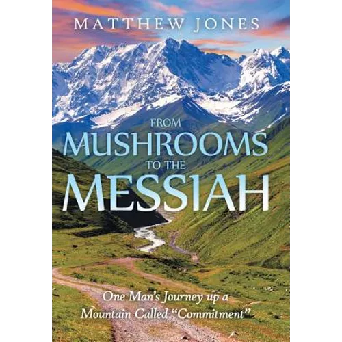 From Mushrooms to the Messiah: One Man's Journey up a Mountain Called 