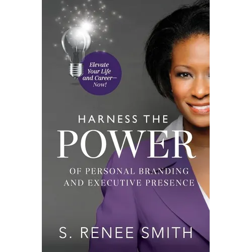 Harness the Power of Personal Branding and Executive Presence: Elevate Your Life and Career Now! - Paperback