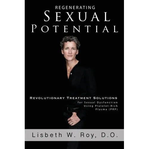 Regenerating Sexual Potential: Revolutionary Treatment Solutions for Sexual Dysfunction Using Platelet-Rich Plasma (PRP) - Paperback