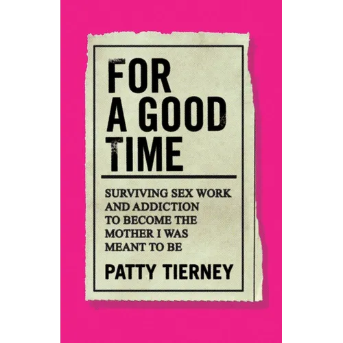 For a Good Time: Surviving Sex Work and Addiction to Become the Mother I Was Meant to Be - Paperback