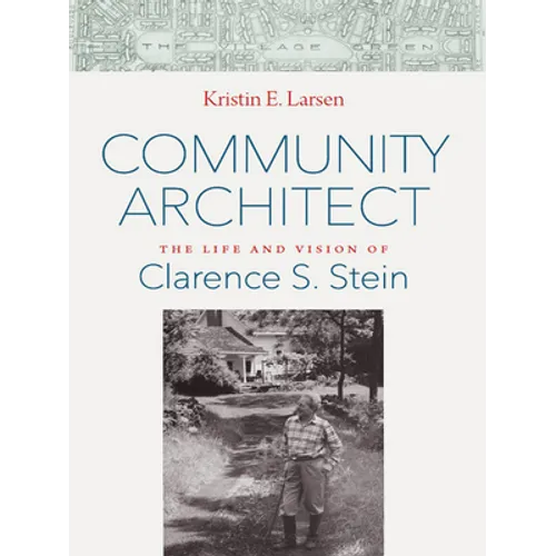 Community Architect: The Life and Vision of Clarence S. Stein