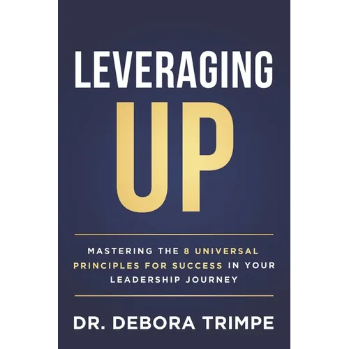 Leveraging UP: Mastering the 8 Universal Principles for Success in Your Leadership Journey - Paperback