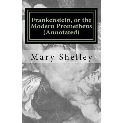 Frankenstein, or the Modern Prometheus (Annotated): The original 1818 version with new introduction and footnote annotations - Paperback