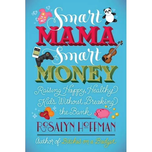 Smart Mama, Smart Money: Raising Happy, Healthy Kids Without Breaking the Bank - Paperback