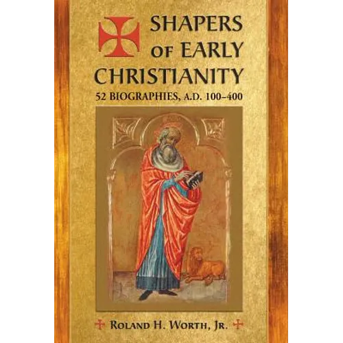 Shapers of Early Christianity: 52 Biographies, A.D. 100-400 - Paperback