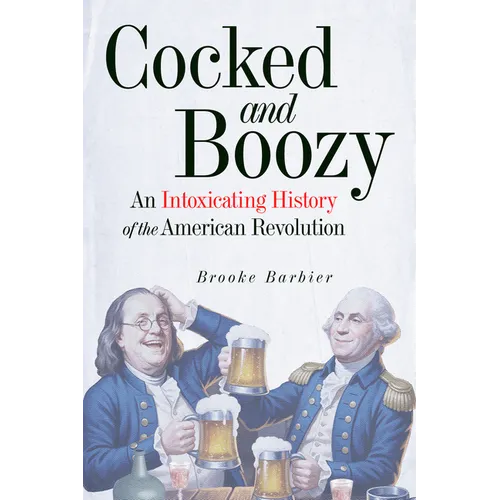 Cocked and Boozy: An Intoxicating History of the American Revolution - Hardcover