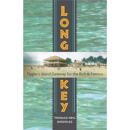 Long Key: Flagler's Island Getaway for the Rich and Famous - Hardcover