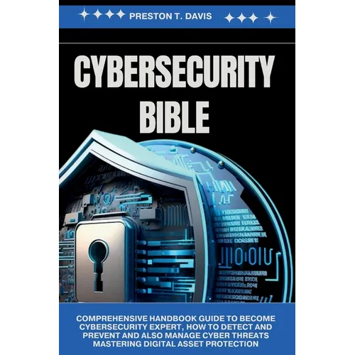 cybersecurity Bible: Comprehensive Handbook Guide to Become Cybersecurity Expert, how to Detect and Prevent and also Manage Cyber Threats M - Paperback
