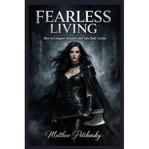Fearless Living: How to Conquer Anxiety and Take Bold Action - Paperback