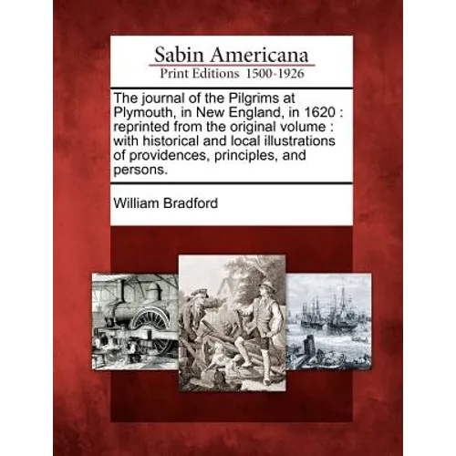 The Journal of the Pilgrims at Plymouth, in New England, in 1620: Reprinted from the Original Volume: With Historical and Local Illustrations of Provi - Paperback