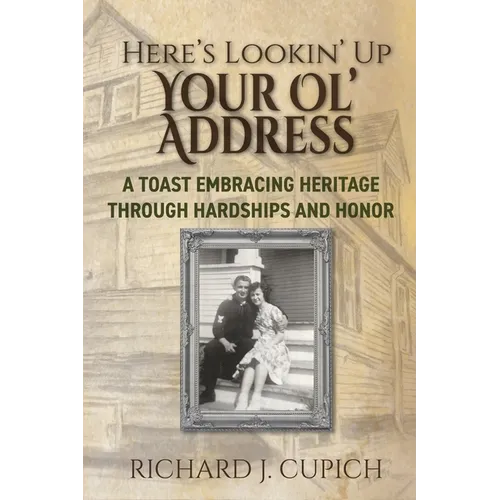 Here's Lookin' Up Your Ol' Address: A Toast Embracing Heritage Through Hardships and Honor - Paperback