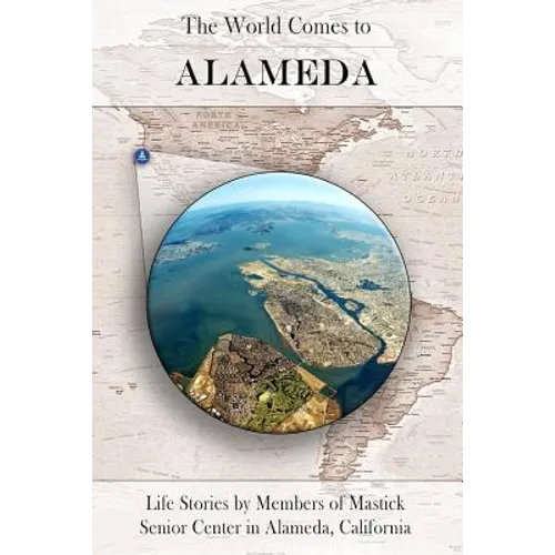 The World Comes to Alameda: Life Stories by Members of Mastick Senior Center in Alameda, California - Paperback