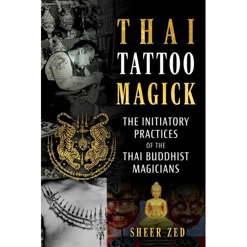 Thai Tattoo Magick: The Initiatory Practices of the Thai Buddhist Magicians