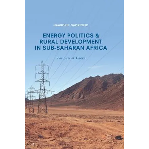 Energy Politics and Rural Development in Sub-Saharan Africa: The Case of Ghana - Hardcover