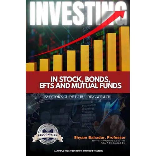 Investing in Stocks, Bonds, ETFs and Mutual Funds: Investor's Guide to Building Wealth (A simple treatment for an uninitiated investor) (Latest Editio - Paperback