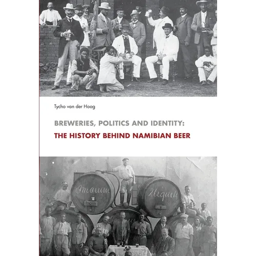 Breweries, Politics and Identity: The History Behind Namibia's Beer - Paperback