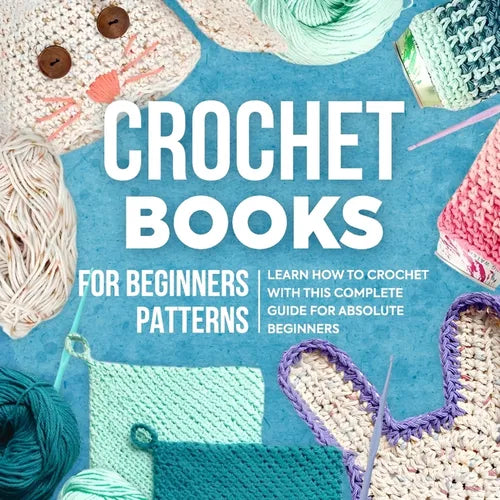 Crochet Books For Beginners Patterns: Learn How To Crochet With This Complete Guide For Absolute Beginners: How To Crochet For Beginners - Paperback