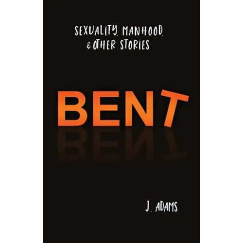 Bent: Sexuality, Manhood, & Other Stories - Paperback