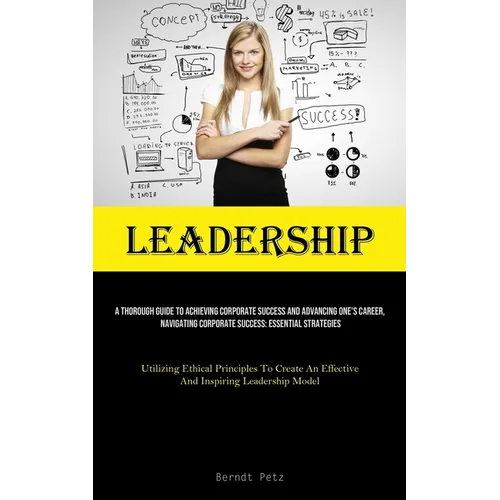 Leadership: A Thorough Guide To Achieving Corporate Success And Advancing One's Career, Navigating Corporate Success: Essential Strategies (Utilizing - Paperback