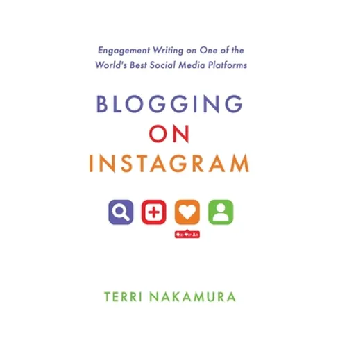 Blogging on Instagram: Engagement Writing on One of the World's Best Social Media Platforms - Hardcover