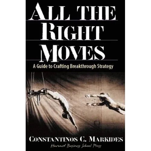 All the Right Moves: A Guide to Crafting Break- Through Strategy - Hardcover
