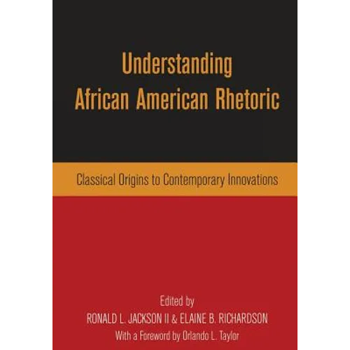Understanding African American Rhetoric: Classical Origins to Contemporary Innovations - Paperback