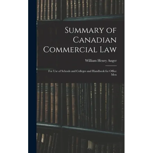 Summary of Canadian Commercial Law: for Use of Schools and Colleges and Handbook for Office Men - Hardcover