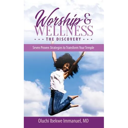 Worship & Wellness: The Discovery: Seven Proven Strategies to Transform Your Temple - Paperback
