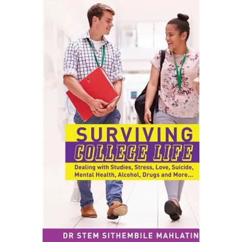 Surviving College Life: Dealing with Studies, Stress, Love, Suicide, Mental Health, Alcohol, Drugs and More