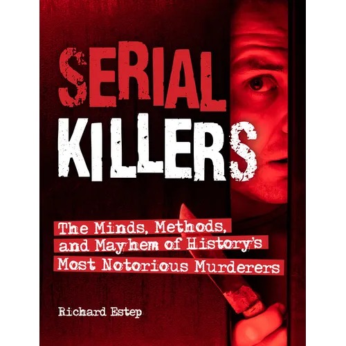 Serial Killers: The Minds, Methods, and Mayhem of History's Most Notorious Murderers - Paperback