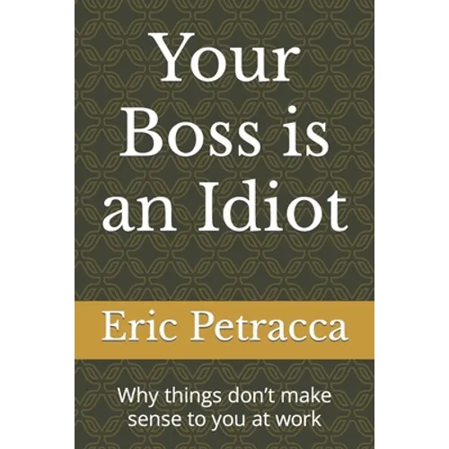 Your Boss is an Idiot: Why things don't make sense to you at work - Paperback